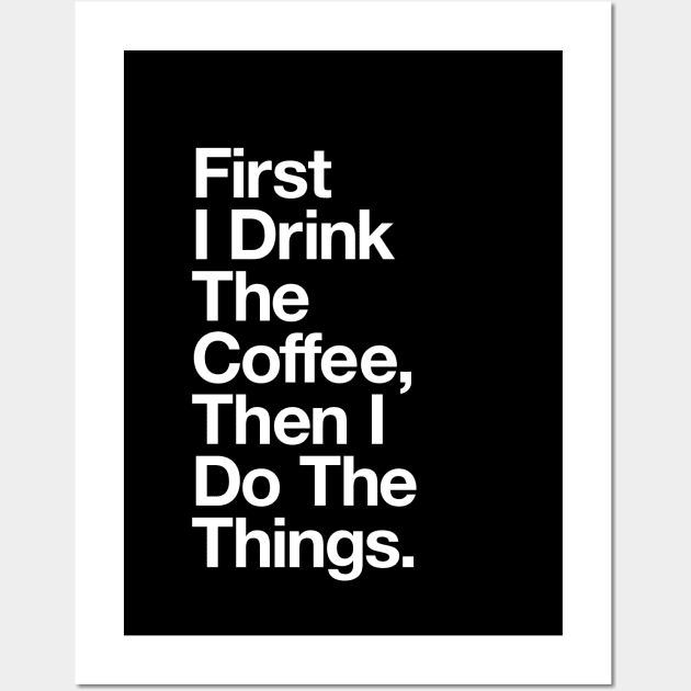 First I Drink the Coffee Then I Do the Things in Black and White Wall Art by MotivatedType